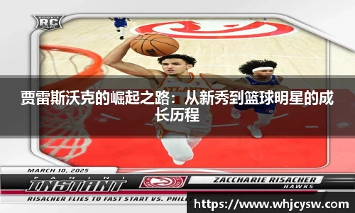 贾雷斯沃克的崛起之路：从新秀到篮球明星的成长历程